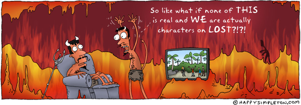 Description: Two devils in hell watching Lost.  One had a disturbing thought, which he is pitching to the other.. Caption: So like what if none of THIS is real and WE are actually characters on LOST?!?!