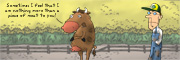 Description: A cow having words with a farmer. Caption: Sometimes I feel that I am nothing more than a piece of meat to you!