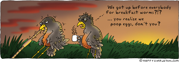 Description: Two birds catching a worm at sunrise. Caption: We got up before everybody else for breakfast worms?!? You realize we poop eggs, don't you?